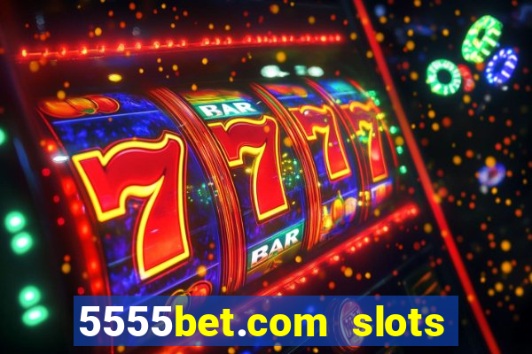 5555bet.com slots marca forte